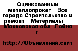 Оцинкованный металлопрокат - Все города Строительство и ремонт » Материалы   . Московская обл.,Лобня г.